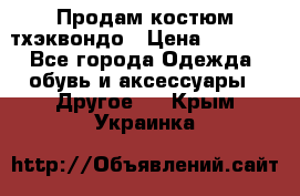 Продам костюм тхэквондо › Цена ­ 1 500 - Все города Одежда, обувь и аксессуары » Другое   . Крым,Украинка